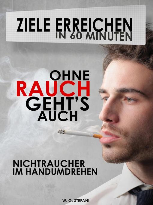 Title details for Ohne Rauch gehts auch! Nichtraucher im Handumdrehen by W. G. Stefani - Available
